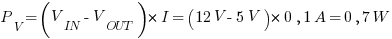 P_{V}=(V_{IN}-V_{OUT})*I = (12 V - 5 V) * 0,1 A = 0,7 W